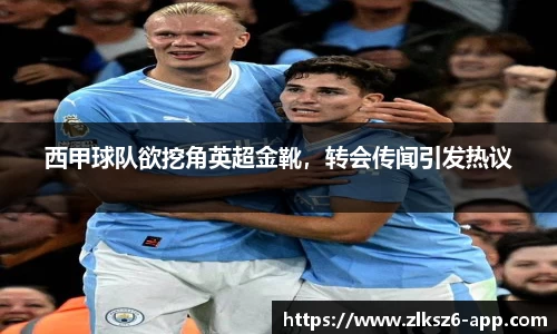 西甲球队欲挖角英超金靴，转会传闻引发热议