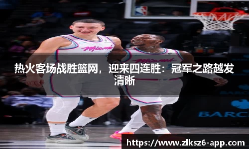 热火客场战胜篮网，迎来四连胜：冠军之路越发清晰